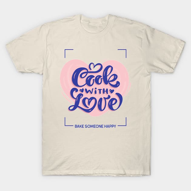 cook with love - bake someone happy T-Shirt by WOAT